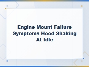 Engine Mount Failure Symptoms: Why Your Hood Shakes at Idle