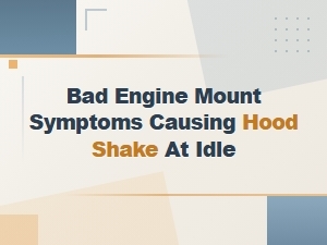 Bad Engine Mount Symptoms Causing Hood Shake at Idle: Diagnosis and Fixes