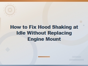 How to Fix Hood Shaking at Idle Without Replacing Engine Mount