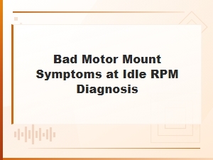 Bad Motor Mount Symptoms at Idle Rpm: How to Diagnose Engine Vibration