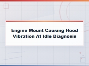 Engine Mount Causing Hood Vibration at Idle Diagnosis