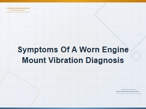 Symptoms of a Worn Engine Mount: Vibration Diagnosis and Replacement Guide